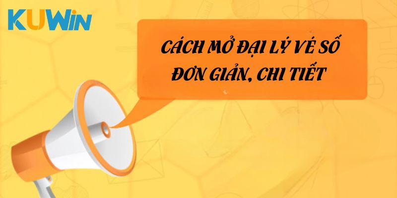 Cách mở đại lý vé số đơn giản, chi tiết